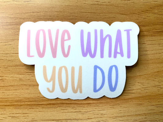 Love what you do matte vinyl sticker